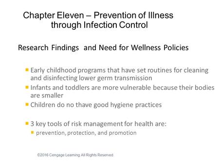 ©2016 Cengage Learning. All Rights Reserved. Chapter Eleven – Prevention of Illness through Infection Control Research Findings and Need for Wellness Policies.