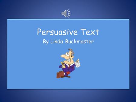 Persuasive Text By Linda Buckmaster Persuasive Text By Linda Buckmaster.