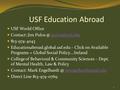 USF Education Abroad USF World Office Contact: Jim 813-974-4043 Educationabroad.global.usf.edu – Click on Available.