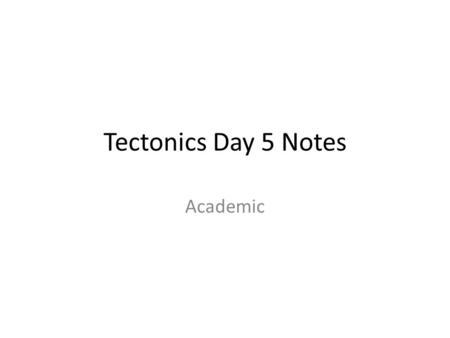 Tectonics Day 5 Notes Academic.