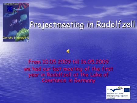 Projectmeeting in Radolfzell From 10.05 2009 till 16.05.2009 we had our last meeting of the first year in Radolfzell at the Lake of Constance in Germany.