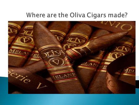  Oliva Cigars produce some of the award winning hottest blends in the market. They are constantly in the run for “Top Cigar of the Year” reputations.