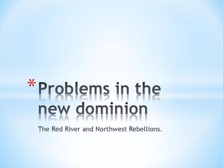 The Red River and Northwest Rebellions.. * Cause: * 1. The federal gov’t buys Rupert’s Land, which is basically an “unclaimed” area controlled by the.