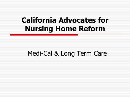 California Advocates for Nursing Home Reform Medi-Cal & Long Term Care.