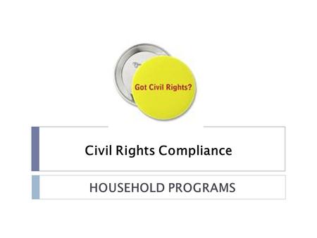 Civil Rights Compliance HOUSEHOLD PROGRAMS. What are Civil Rights?  Civil rights are the nonpolitical rights of a citizen; the rights of personal liberty.