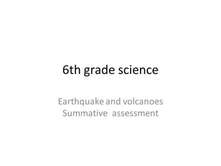 6th grade science Earthquake and volcanoes Summative assessment.