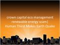 Crown capital eco management renewable energy scam| Human Thirst Makes Earth Quake.