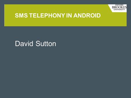 David Sutton SMS TELEPHONY IN ANDROID. OUTLINE  This week’s exercise, an SMS Pub Quiz  Simulating telephony on an emulator  Broadcast Intents and broadcast.