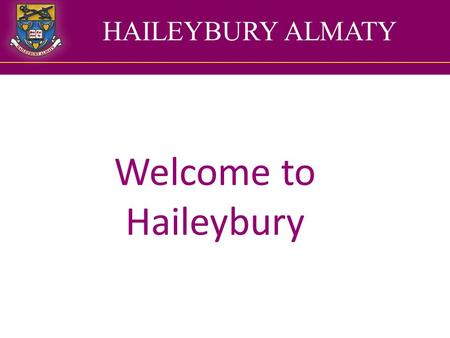 HAILEYBURY ALMATY Welcome to Haileybury. The year one team 1RS Ms Siddall Ms Mussa Ms Kaliyeva 1SC Mrs Cherry Ms Chartykova Ms Karimova 1FM Ms Measures.