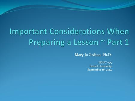 Mary Jo Grdina, Ph.D. EDUC 775 Drexel University September 16, 2014.