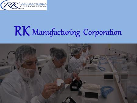 RK Manufacturing Corporation. About RK Manufacturing RKM is committed to providing consistently high quality products and medical device manufacturing.