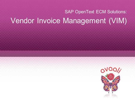 Copyright © 2013 Avaali. All Rights Reserved. 1 SAP OpenText ECM Solutions: Vendor Invoice Management (VIM)