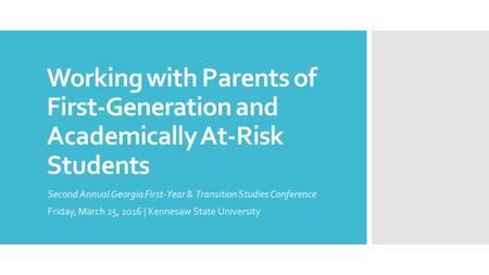 Working with Parents of First-Generation and Academically At-Risk Students Second Annual Georgia First-Year & Transition Studies Conference Friday, March.