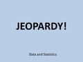 JEOPARDY! Data and Statistics 1 Variable Stats Two Way Tables Histogra m Scatterpl ot Corre Vs Cause Mystery $100 $200 $300 $400 $500.