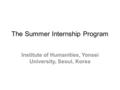 The Summer Internship Program Institute of Humanities, Yonsei University, Seoul, Korea.