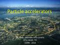 Particle accelerators Dr. Phys., pētnieks Artis Linarts RTU, MLKF, TFI CERN - 2016.