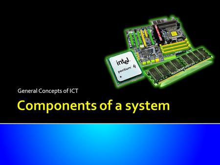 General Concepts of ICT. Be able to identify the main components of a general- purpose computer:  central processing unit (CPU)  main/internal memory.