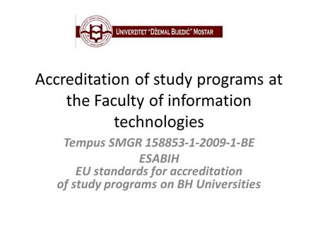 Accreditation of study programs at the Faculty of information technologies Tempus SMGR 158853-1-2009-1-BE ESABIH EU standards for accreditation of study.