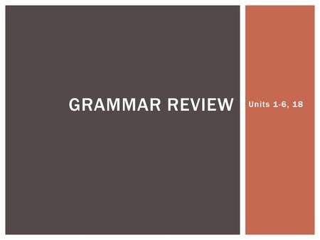 Units 1-6, 18 GRAMMAR REVIEW.  How to make: Subject (I, he, etc.) + form of “be” + Verb-ing  Example: I am washing my car.  When to use it: Some action.