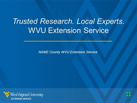 Trusted Research. Local Experts. WVU Extension Service NAME County WVU Extension Service.