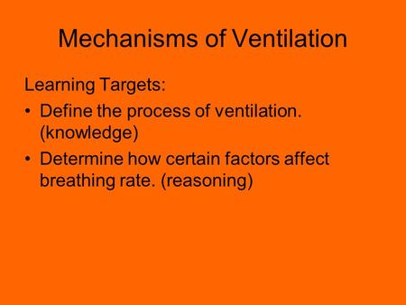 Mechanisms of Ventilation Learning Targets: Define the process of ventilation. (knowledge) Determine how certain factors affect breathing rate. (reasoning)