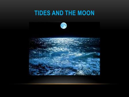 TIDES AND THE MOON. Check out this Website! Watch the video below to help explain tides and the moon! Moon and Tides video: