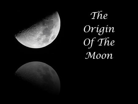 The Origin of the Moon The Origin Of The Moon. At one point in time, there was a great bond between the mighty Poseidon (god of the sea) and the young,