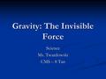 Gravity: The Invisible Force Science Ms. Twardowski CMS – 8 Tan.