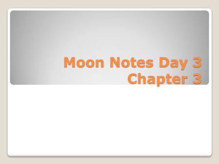 Moon Notes Day 3 Chapter 3. 3-1 The changeable moon The moon appears to us to move eastward The markings on the surface of the moon do not seem to change.