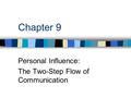 Chapter 9 Personal Influence: The Two-Step Flow of Communication.