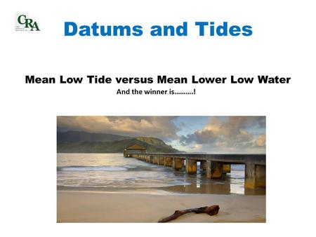 Datums and Tides Mean Low Tide versus Mean Lower Low Water And the winner is……….!