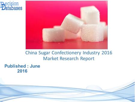 Published : June 2016 China Sugar Confectionery Industry 2016 Market Research Report.