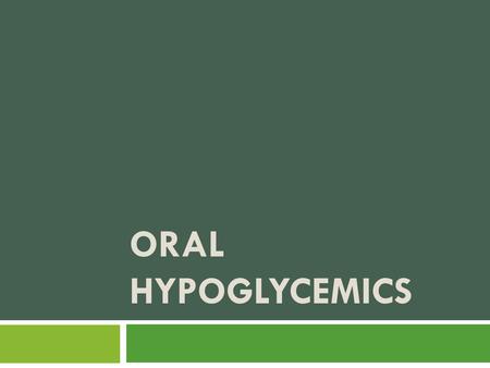 Oral hypoGLYCEMICS.