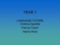 YEAR 1 LANGUAGE TUTORS Cristina Cignatta Patricia Taylor Halina West.