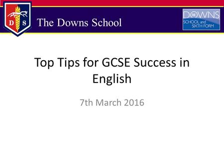 The Downs School Top Tips for GCSE Success in English 7th March 2016.