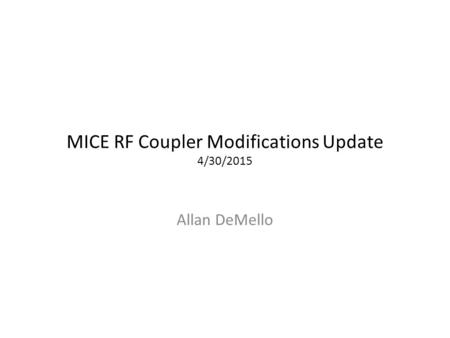 MICE RF Coupler Modifications Update 4/30/2015 Allan DeMello.