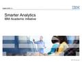 Click to add text © 2013 IBM Corporation Smarter Analytics IBM Academic Initiative August, 2013.