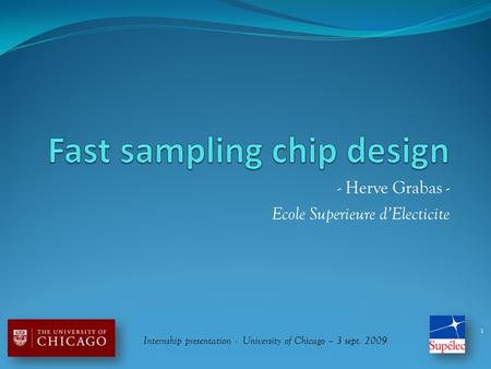 - Herve Grabas - Ecole Superieure d’Electicite 1 Internship presentation - University of Chicago – 3 sept. 2009.