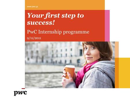 Your first step to success! PwC Internship programme 9/11/2011