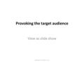 Provoking the target audience View as slide show Adapted from AdPrin.com.