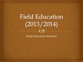 Field Education Students.   Introduction to Field Education  Discuss Expectations—Syllabi, Agency, Student  Discuss NASW Membership/Malpractice Insurance.