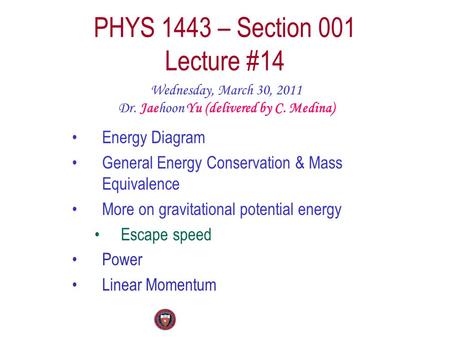 PHYS 1443 – Section 001 Lecture #14 Wednesday, March 30, 2011 Dr. Jaehoon Yu (delivered by C. Medina) Energy Diagram General Energy Conservation & Mass.