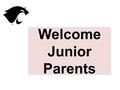 Welcome Junior Parents. AGENDA  Important Dates  Diploma Options  Endorsements  Career Decisions  School-to-Career  Satellite Center  Post Secondary.