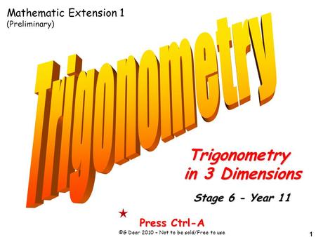 1 Press Ctrl-A ©G Dear 2010 – Not to be sold/Free to use Trigonometry in 3 Dimensions Stage 6 - Year 11 Mathematic Extension 1 (Preliminary)