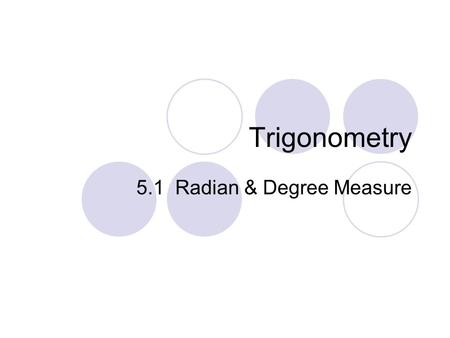 Trigonometry 5.1 Radian & Degree Measure. Trigonometry Vocabulary 1.) A Greek letter that is used when labeling angles in trigonometry ( α ) alpha 2A.)