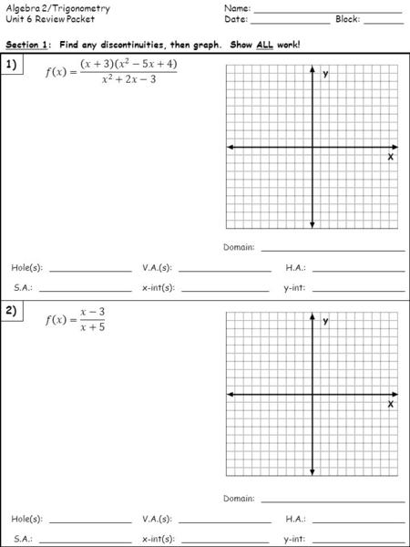 Algebra 2/TrigonometryName: __________________________ Unit 6 Review PacketDate: ______________ Block: _______ Section 1: Find any discontinuities, then.