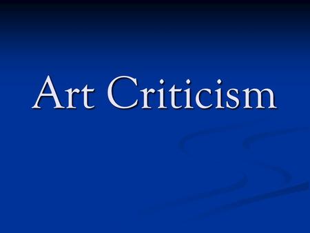 Art Criticism. MUSEUM ETIQUETTE How do you behave when in an art gallery, museum, or just looking at another’s artwork? How do you behave when in an art.