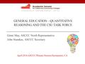 GENERAL EDUCATION—QUANTITATIVE REASONING AND THE CSU TASK FORCE Ginni May, ASCCC North Representative John Stanskas, ASCCC Secretary April 2016 ASCCC Plenary.