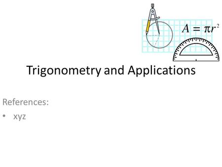 Trigonometry and Applications References: xyz. Review (?) from ETGG1801 Angles – As a measure of rotation and/or orientation – Radians & Degrees (and.