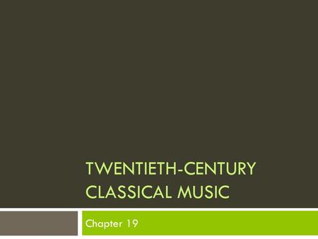 TWENTIETH-CENTURY CLASSICAL MUSIC Chapter 19. The Century of Innovation…  The Twentieth Century was a period of dramatic change, bringing forth many.